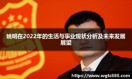 姚明在2022年的生活与事业现状分析及未来发展展望