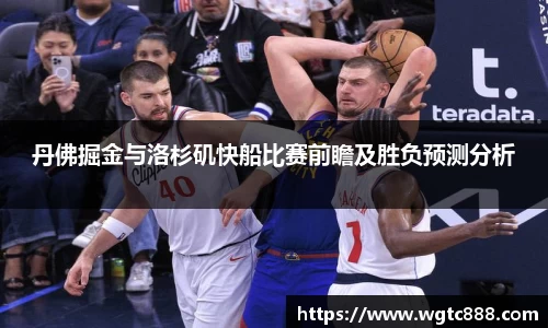 丹佛掘金与洛杉矶快船比赛前瞻及胜负预测分析
