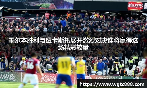 墨尔本胜利与纽卡斯托展开激烈对决谁将赢得这场精彩较量